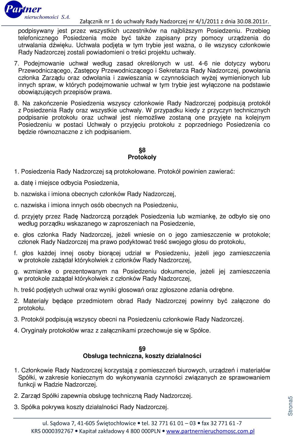 4-6 nie dotyczy wyboru Przewodniczącego, Zastępcy Przewodniczącego i Sekretarza Rady Nadzorczej, powołania członka Zarządu oraz odwołania i zawieszania w czynnościach wyżej wymienionych lub innych