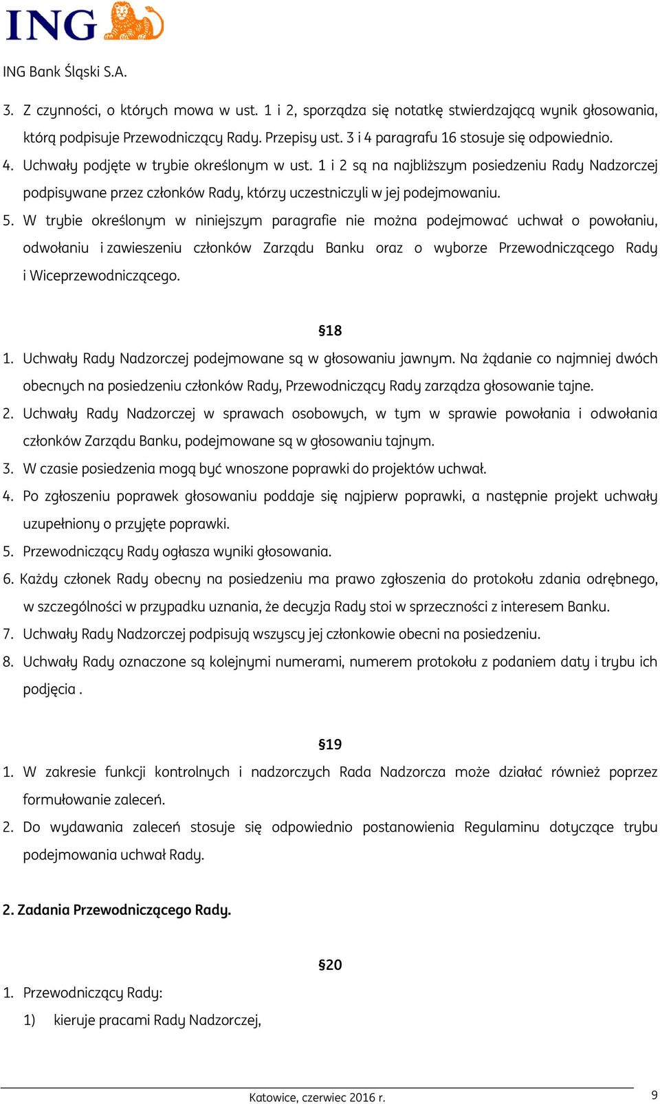 W trybie określonym w niniejszym paragrafie nie można podejmować uchwał o powołaniu, odwołaniu i zawieszeniu członków Zarządu Banku oraz o wyborze Przewodniczącego Rady i Wiceprzewodniczącego. 18 1.