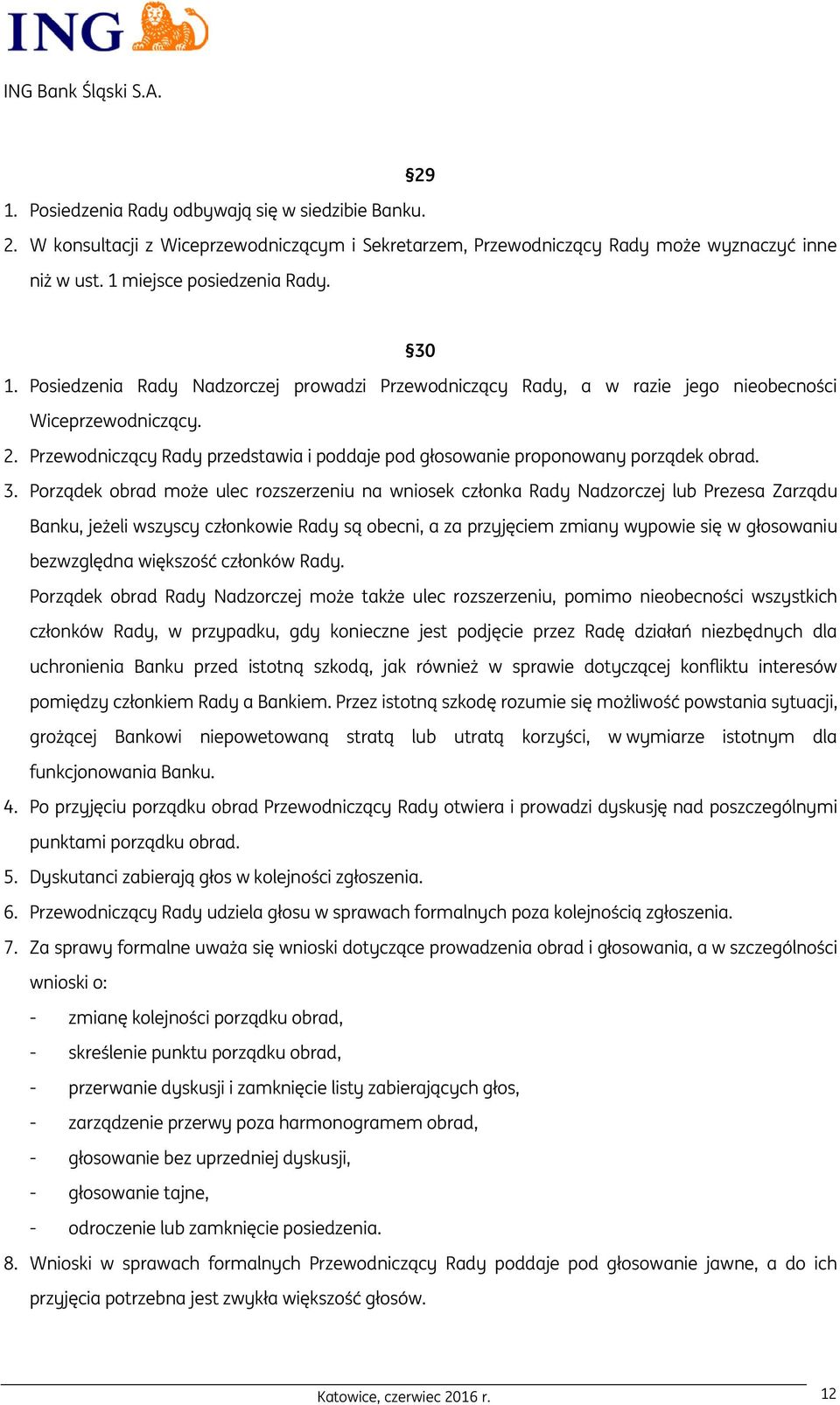 Porządek obrad może ulec rozszerzeniu na wniosek członka Rady Nadzorczej lub Prezesa Zarządu Banku, jeżeli wszyscy członkowie Rady są obecni, a za przyjęciem zmiany wypowie się w głosowaniu