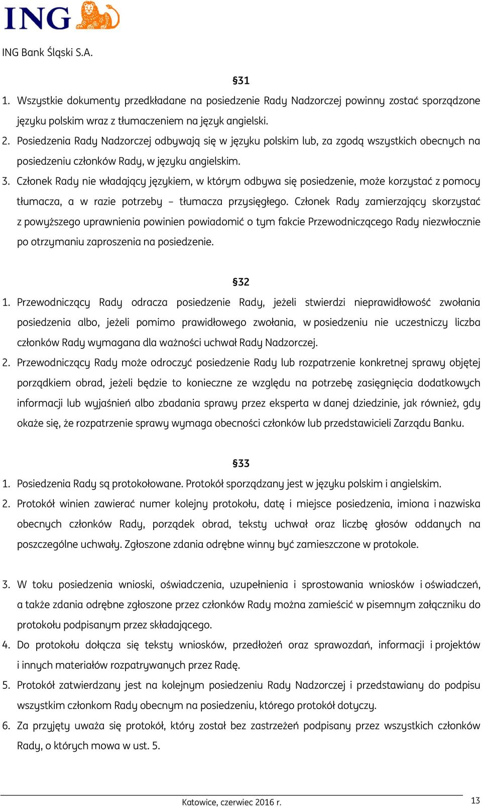 Członek Rady nie władający językiem, w którym odbywa się posiedzenie, może korzystać z pomocy tłumacza, a w razie potrzeby tłumacza przysięgłego.