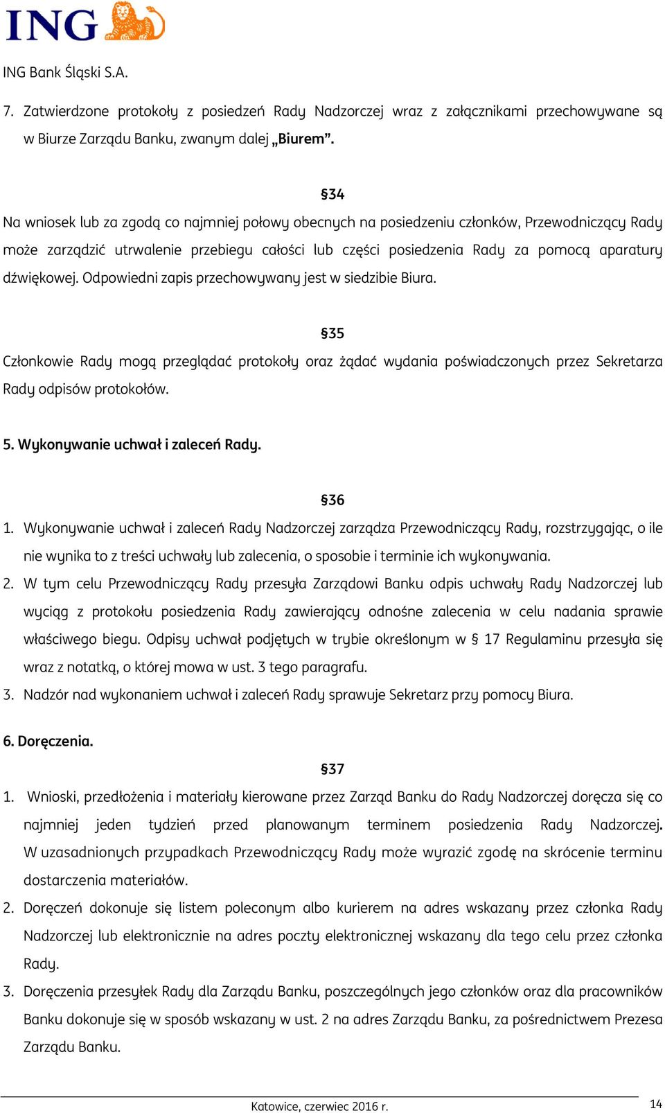 dźwiękowej. Odpowiedni zapis przechowywany jest w siedzibie Biura. 35 Członkowie Rady mogą przeglądać protokoły oraz żądać wydania poświadczonych przez Sekretarza Rady odpisów protokołów. 5.