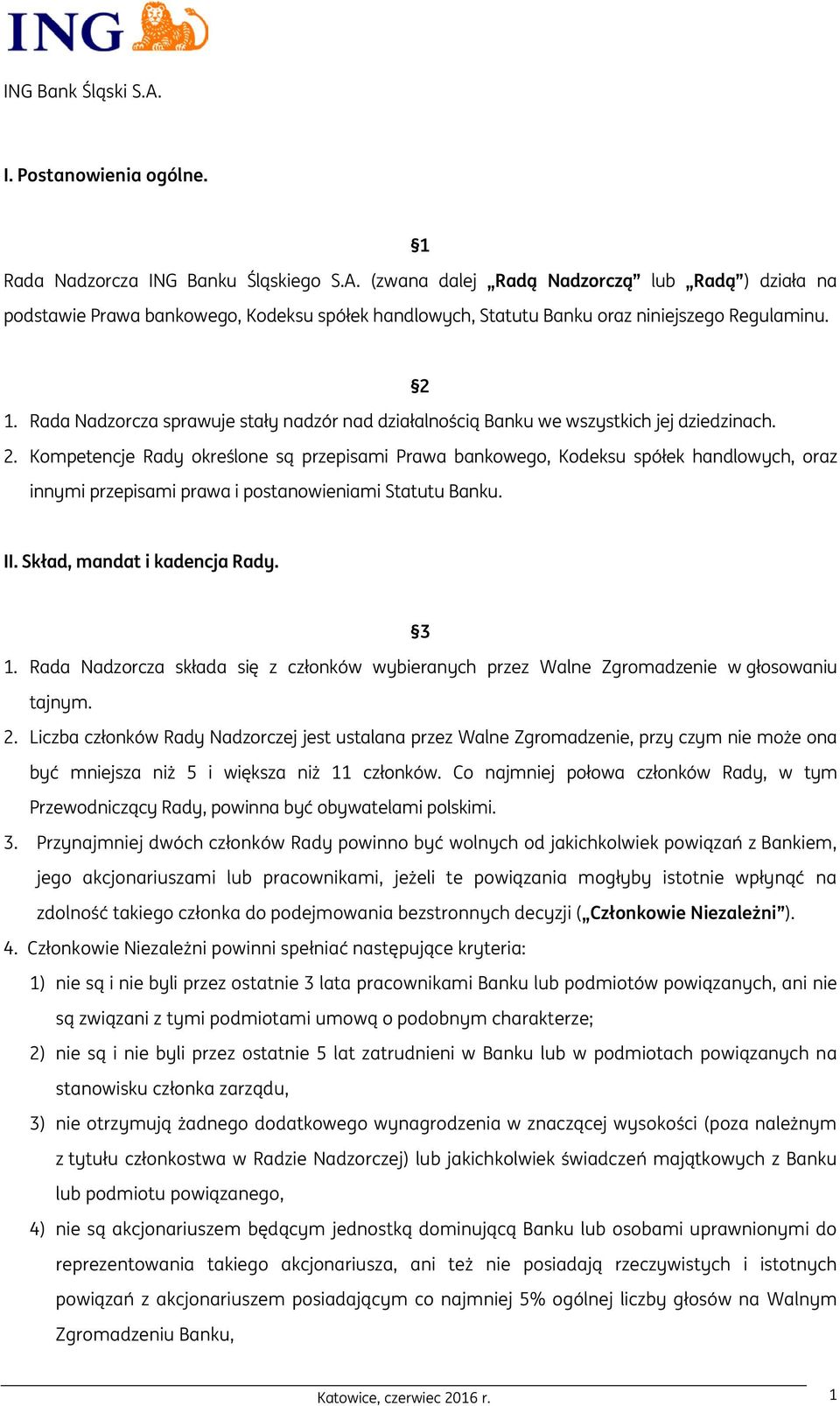 Rada Nadzorcza sprawuje stały nadzór nad działalnością Banku we wszystkich jej dziedzinach. 2.