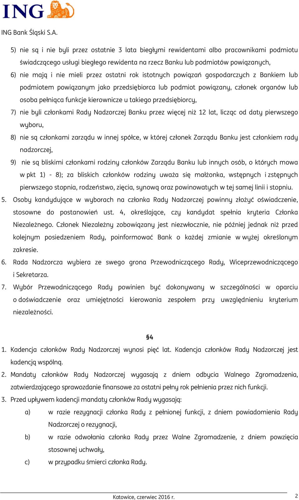 przedsiębiorcy, 7) nie byli członkami Rady Nadzorczej Banku przez więcej niż 12 lat, licząc od daty pierwszego wyboru, 8) nie są członkami zarządu w innej spółce, w której członek Zarządu Banku jest
