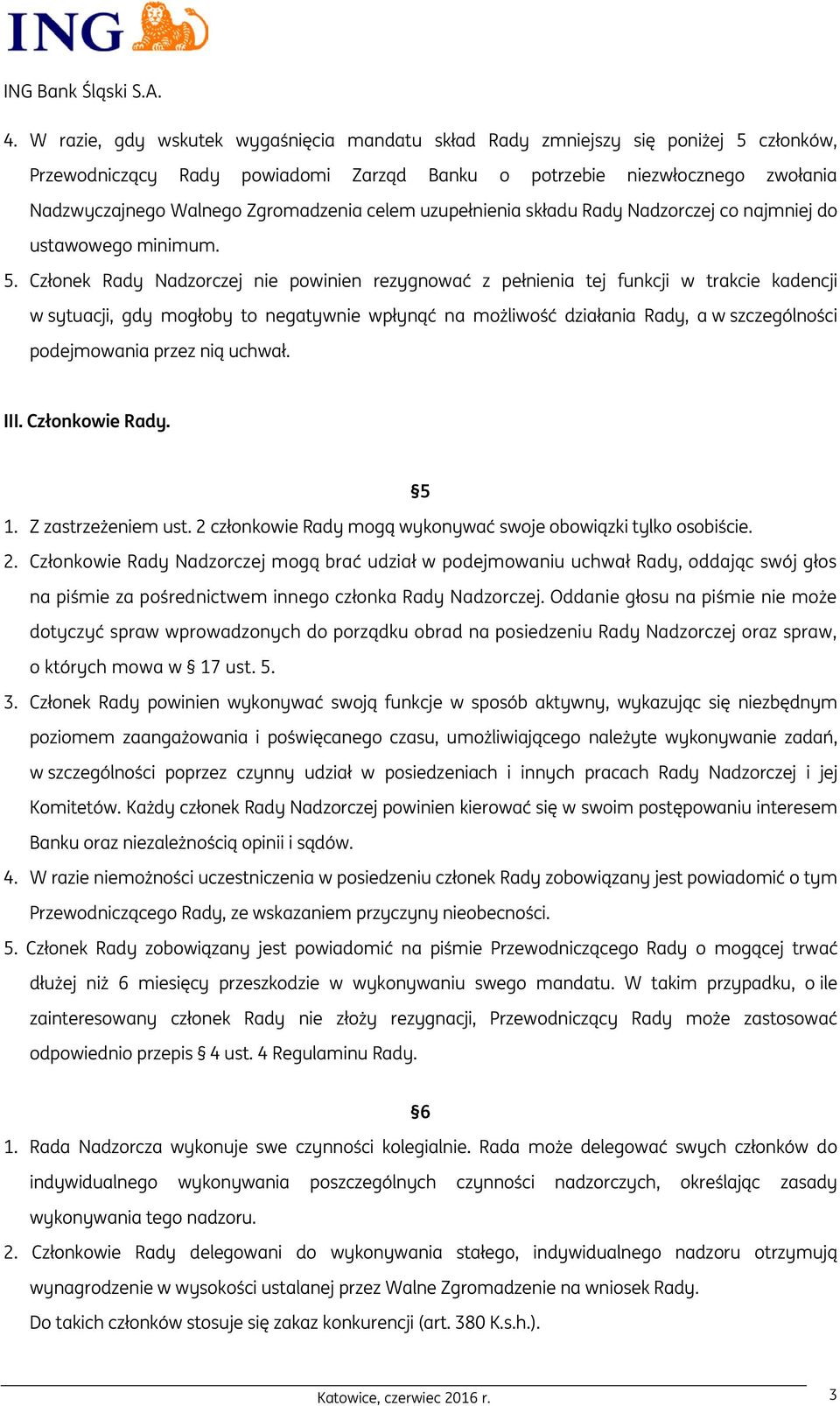 Członek Rady Nadzorczej nie powinien rezygnować z pełnienia tej funkcji w trakcie kadencji w sytuacji, gdy mogłoby to negatywnie wpłynąć na możliwość działania Rady, a w szczególności podejmowania