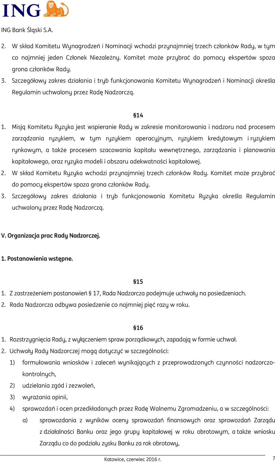Misją Komitetu Ryzyka jest wspieranie Rady w zakresie monitorowania i nadzoru nad procesem zarządzania ryzykiem, w tym ryzykiem operacyjnym, ryzykiem kredytowym i ryzykiem rynkowym, a także procesem
