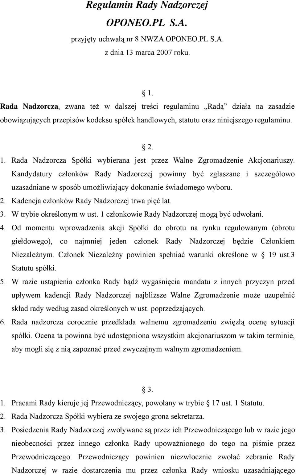 Kandydatury członków Rady Nadzorczej powinny być zgłaszane i szczegółowo uzasadniane w sposób umożliwiający dokonanie świadomego wyboru. 2. Kadencja członków Rady Nadzorczej trwa pięć lat. 3.