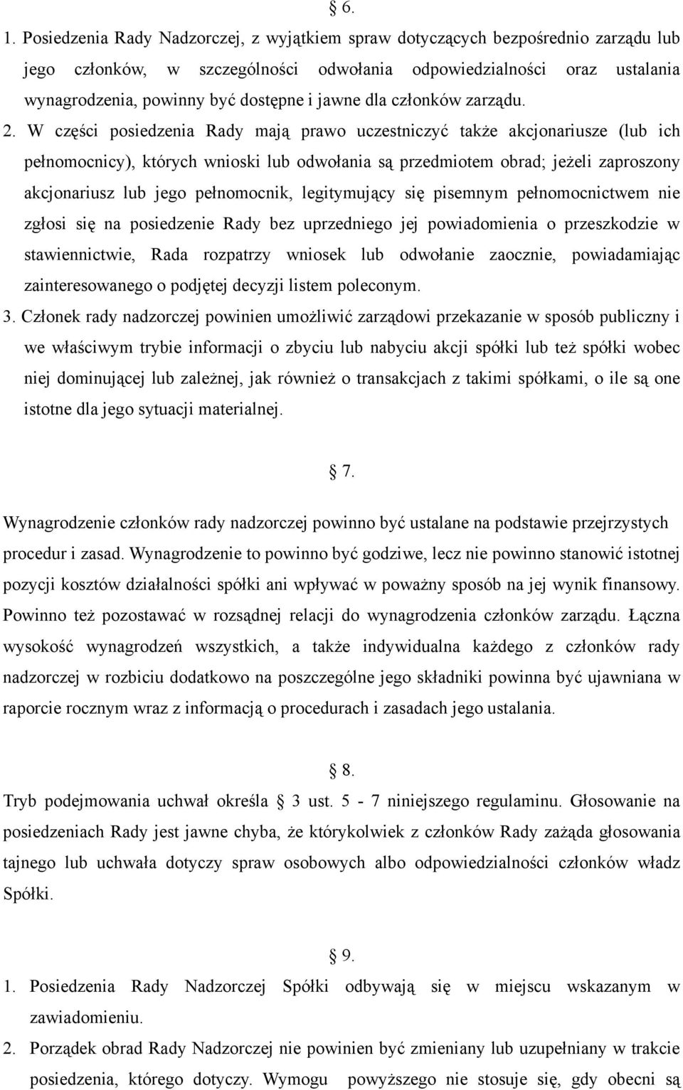 W części posiedzenia Rady mają prawo uczestniczyć także akcjonariusze (lub ich pełnomocnicy), których wnioski lub odwołania są przedmiotem obrad; jeżeli zaproszony akcjonariusz lub jego pełnomocnik,