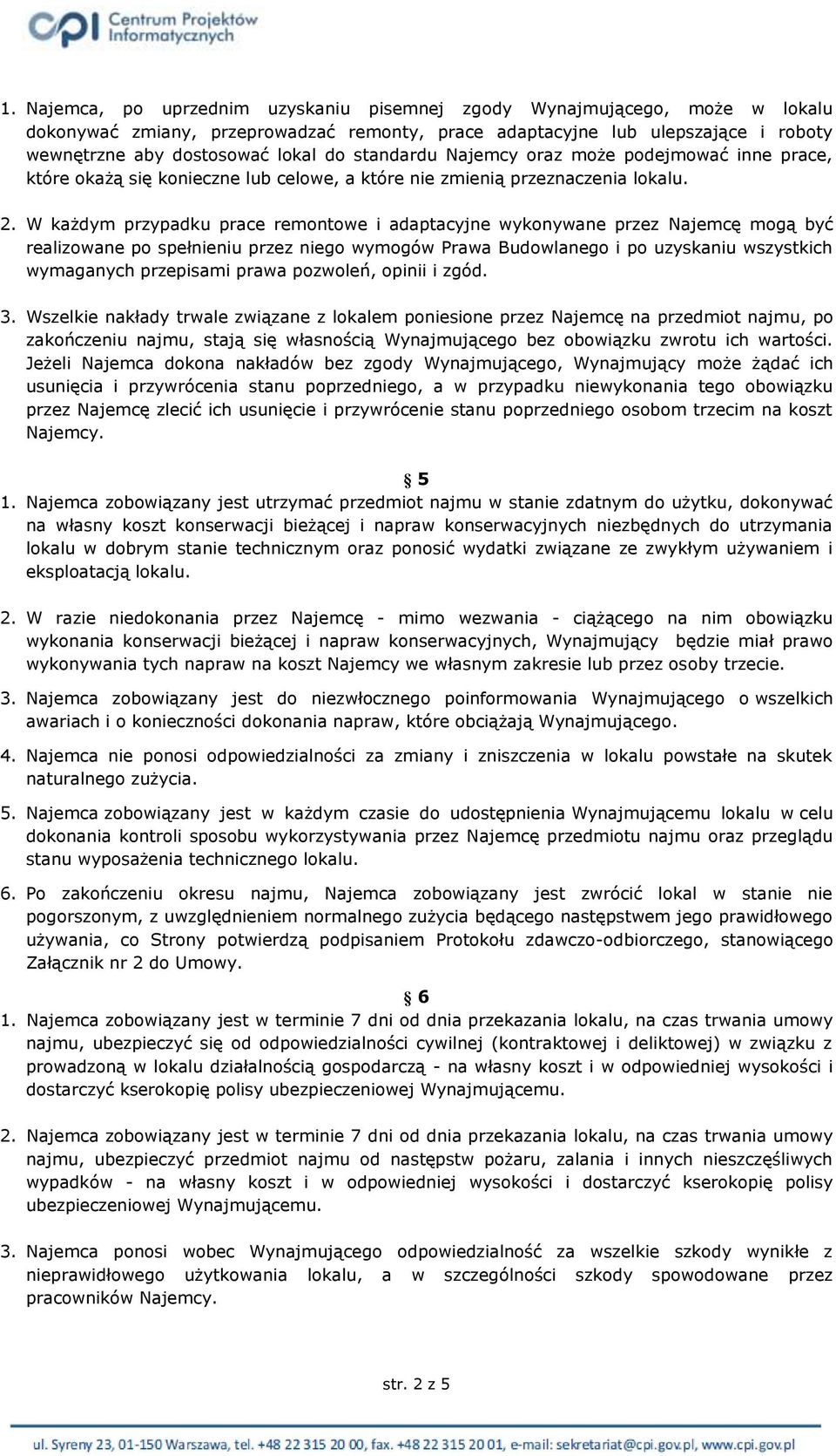 W każdym przypadku prace remontowe i adaptacyjne wykonywane przez Najemcę mogą być realizowane po spełnieniu przez niego wymogów Prawa Budowlanego i po uzyskaniu wszystkich wymaganych przepisami
