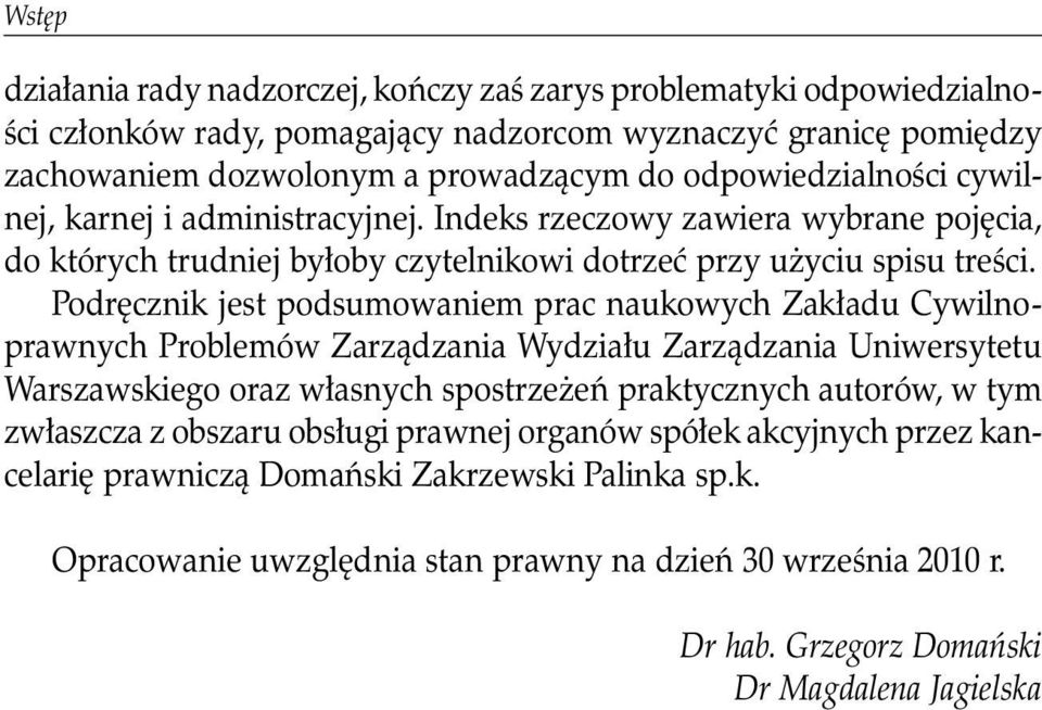 Podręcznik jest podsumowaniem prac naukowych Zakładu Cywilnoprawnych Problemów Zarządzania Wydziału Zarządzania Uniwersytetu Warszawskiego oraz własnych spostrzeżeń praktycznych autorów, w tym