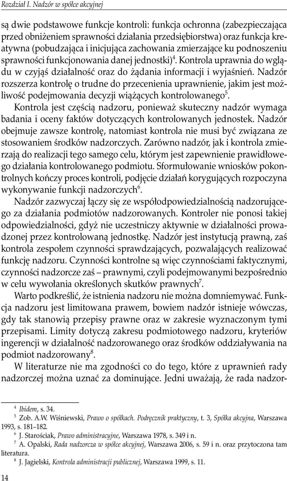 inicjująca zachowania zmierzające ku podnoszeniu sprawności funkcjonowania danej jednostki) 4. Kontrola uprawnia do wglądu w czyjąś działalność oraz do żądania informacji i wyjaśnień.