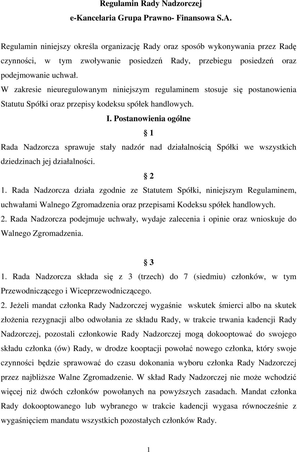 W zakresie nieuregulowanym niniejszym regulaminem stosuje się postanowienia Statutu Spółki oraz przepisy kodeksu spółek handlowych. I.