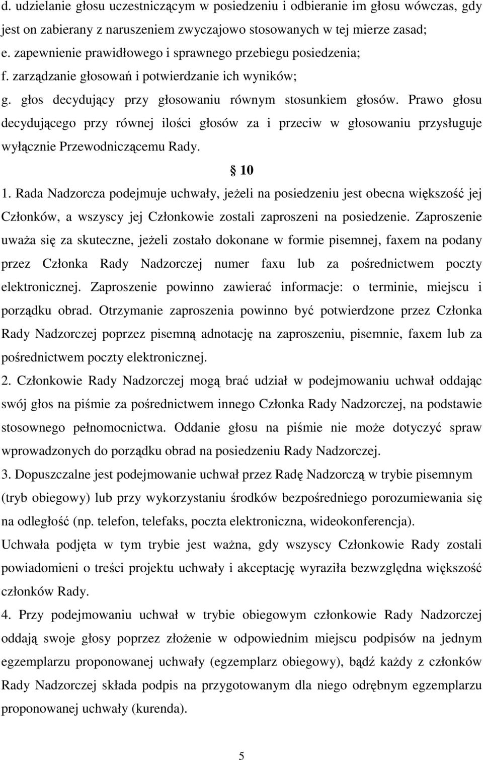 Prawo głosu decydującego przy równej ilości głosów za i przeciw w głosowaniu przysługuje wyłącznie Przewodniczącemu Rady. 10 1.