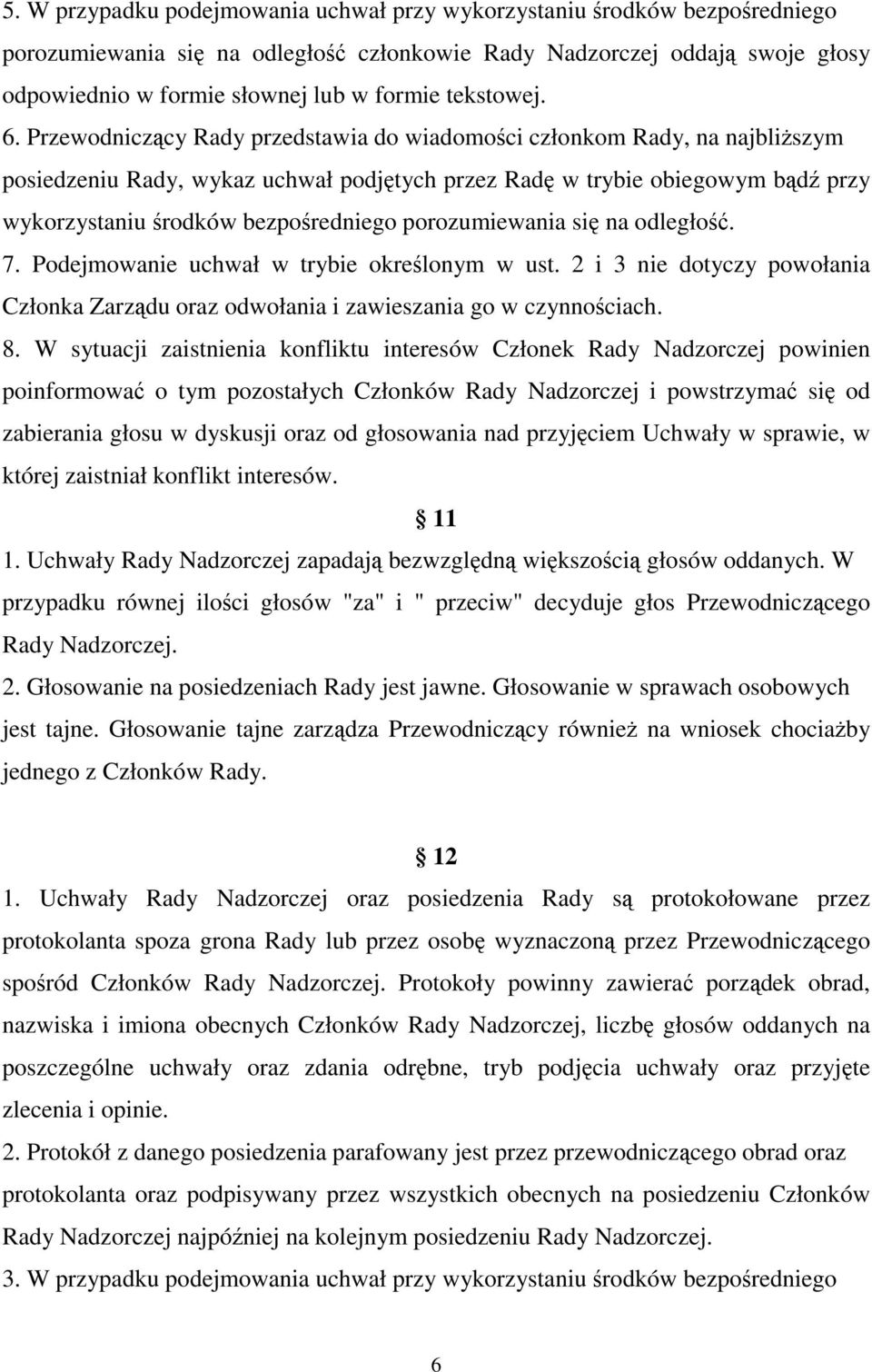 Przewodniczący Rady przedstawia do wiadomości członkom Rady, na najbliższym posiedzeniu Rady, wykaz uchwał podjętych przez Radę w trybie obiegowym bądź przy wykorzystaniu środków bezpośredniego