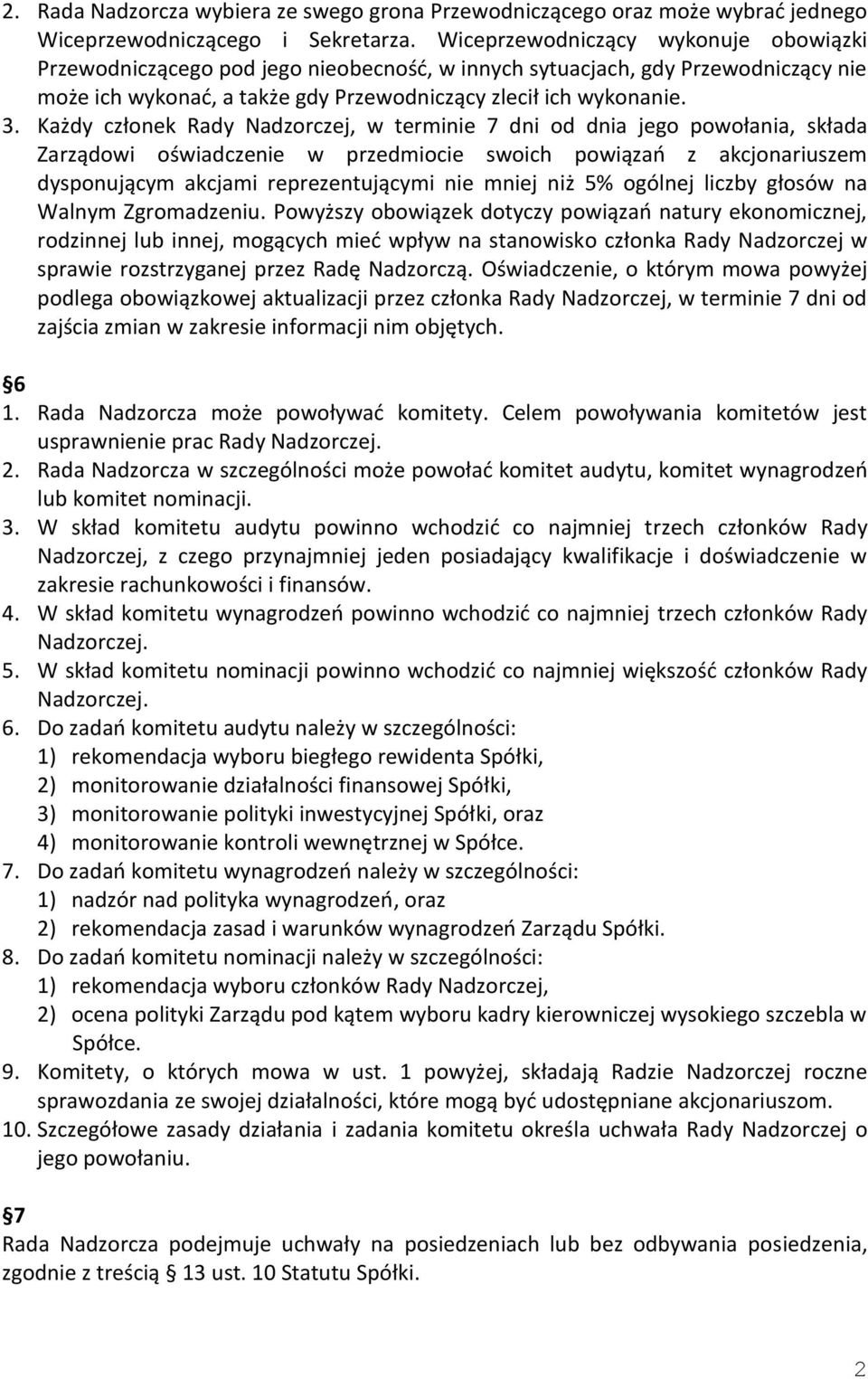 Każdy członek Rady Nadzorczej, w terminie 7 dni od dnia jego powołania, składa Zarządowi oświadczenie w przedmiocie swoich powiązań z akcjonariuszem dysponującym akcjami reprezentującymi nie mniej