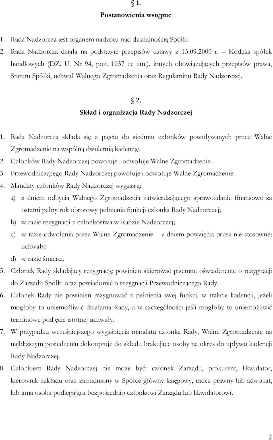 Rada Nadzorcza składa się z pięciu do siedmiu członków powoływanych przez Walne Zgromadzenie na wspólną dwuletnią kadencję. 2. Członków Rady Nadzorczej powołuje i odwołuje Walne Zgromadzenie. 3.