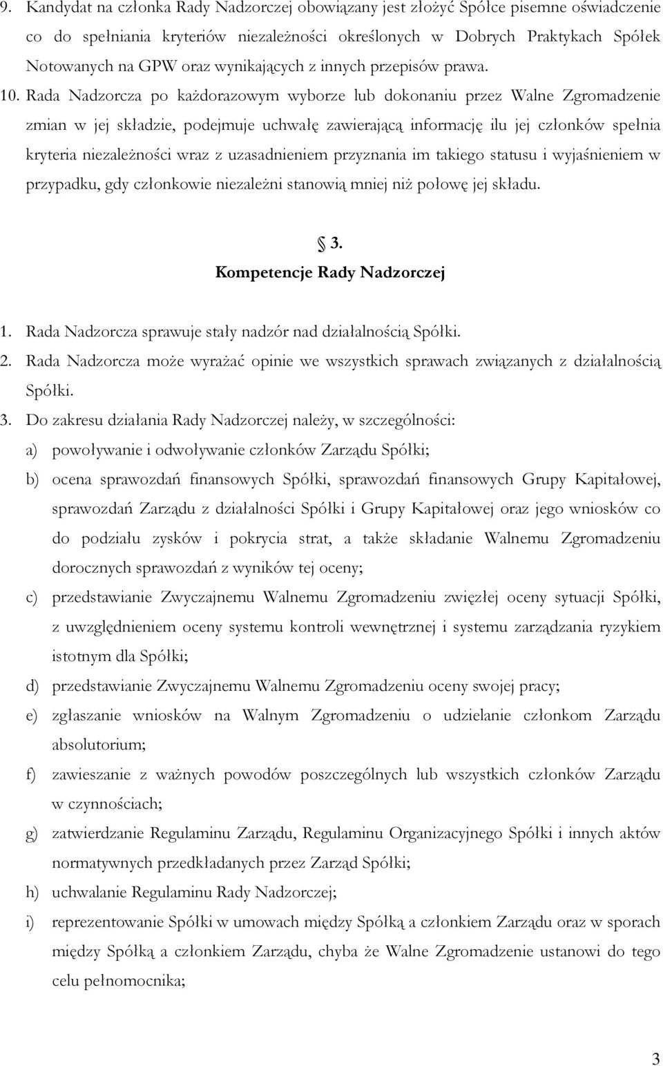 Rada Nadzorcza po każdorazowym wyborze lub dokonaniu przez Walne Zgromadzenie zmian w jej składzie, podejmuje uchwałę zawierającą informację ilu jej członków spełnia kryteria niezależności wraz z