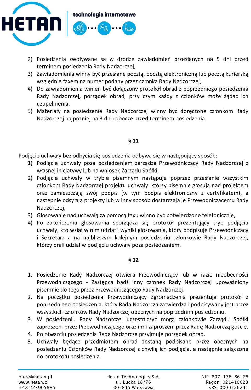 każdy z członków może żądać ich uzupełnienia, 5) Materiały na posiedzenie Rady Nadzorczej winny być doręczone członkom Rady Nadzorczej najpóźniej na 3 dni robocze przed terminem posiedzenia.