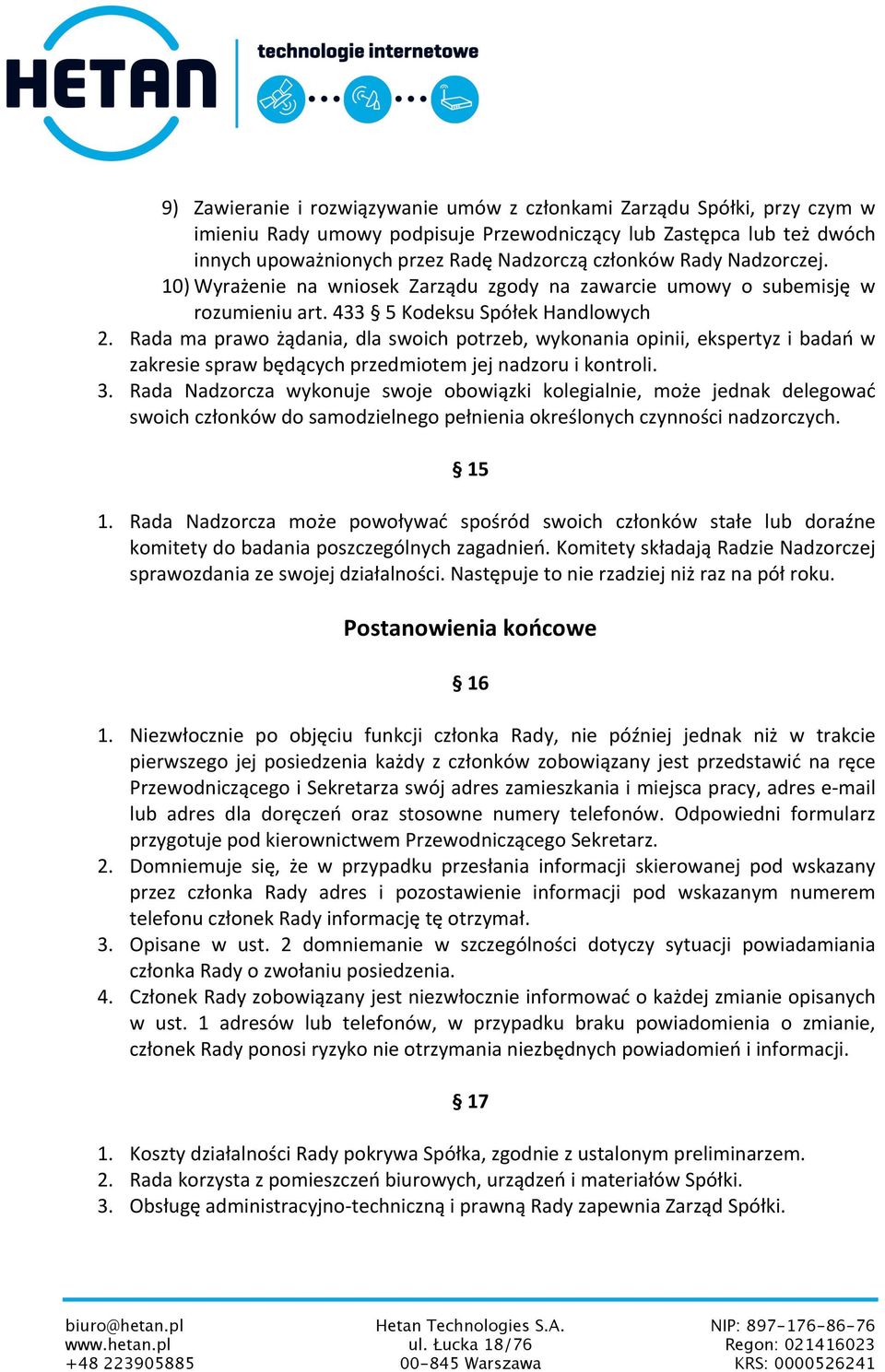 Rada ma prawo żądania, dla swoich potrzeb, wykonania opinii, ekspertyz i badań w zakresie spraw będących przedmiotem jej nadzoru i kontroli. 3.