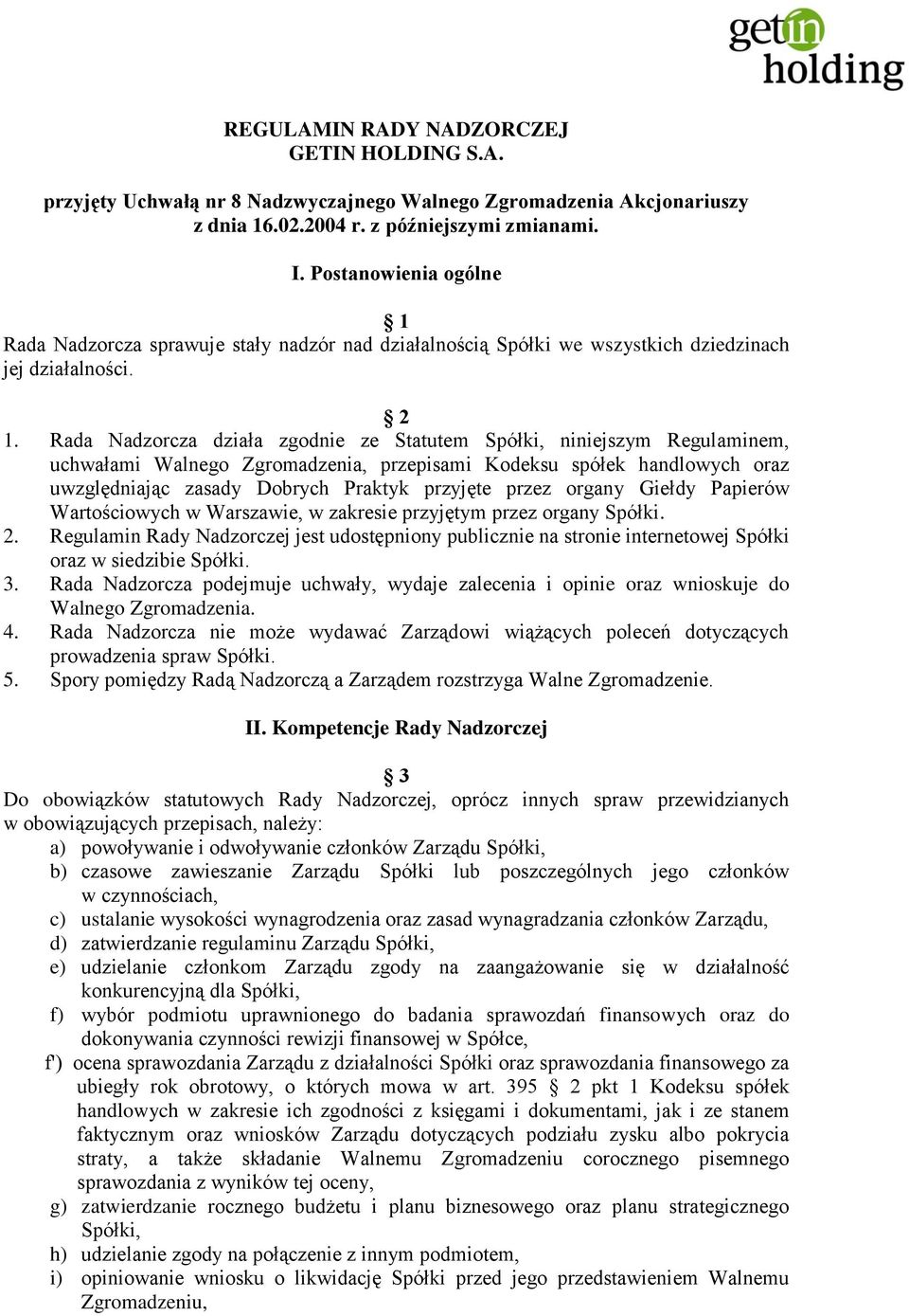 Rada Nadzorcza działa zgodnie ze Statutem Spółki, niniejszym Regulaminem, uchwałami Walnego Zgromadzenia, przepisami Kodeksu spółek handlowych oraz uwzględniając zasady Dobrych Praktyk przyjęte przez