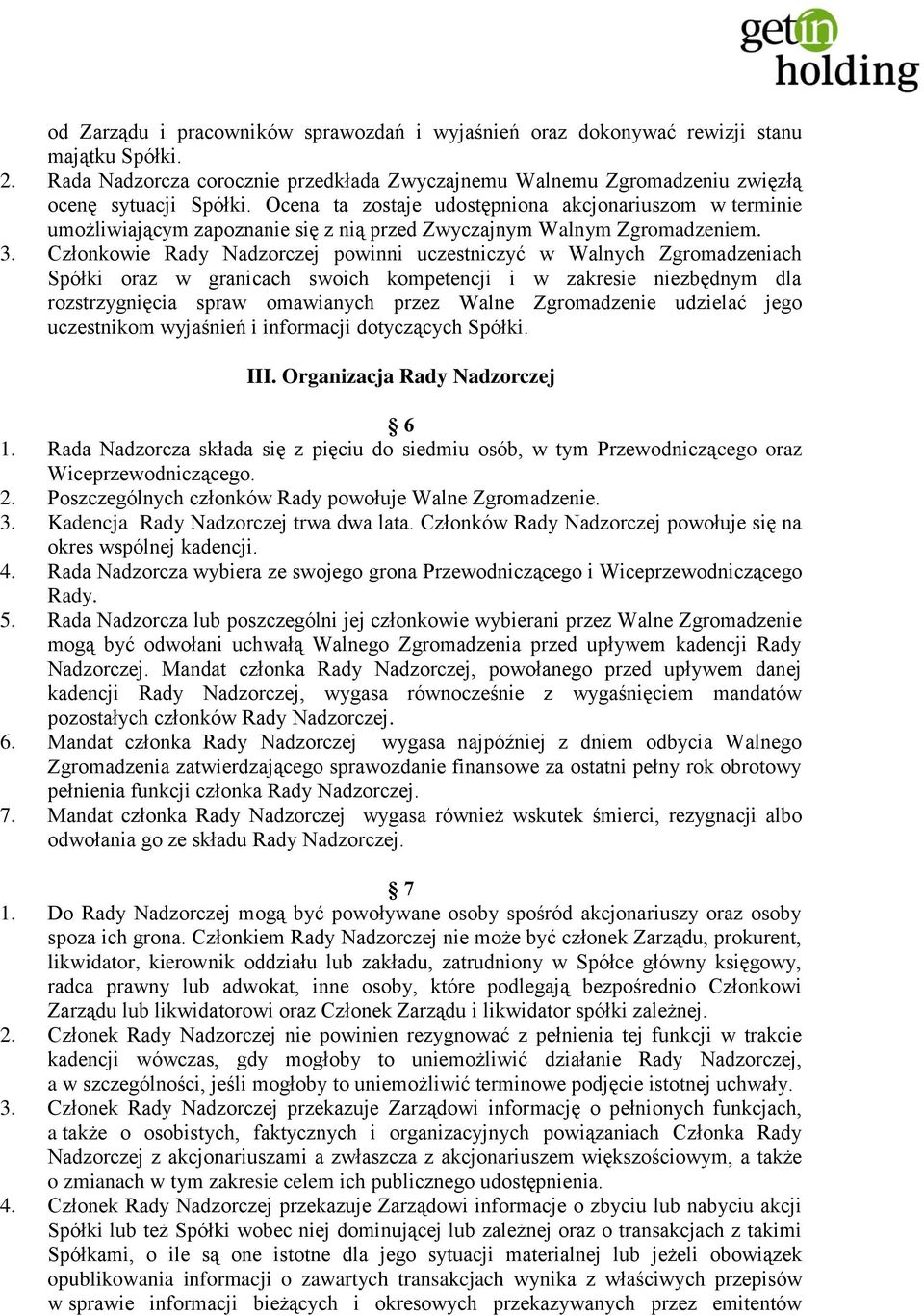 Członkowie Rady Nadzorczej powinni uczestniczyć w Walnych Zgromadzeniach Spółki oraz w granicach swoich kompetencji i w zakresie niezbędnym dla rozstrzygnięcia spraw omawianych przez Walne