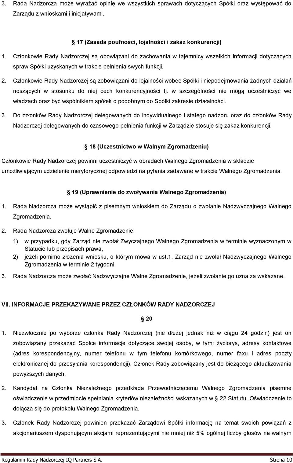 Członkowie Rady Nadzorczej są zobowiązani do lojalności wobec Spółki i niepodejmowania żadnych działań noszących w stosunku do niej cech konkurencyjności tj.