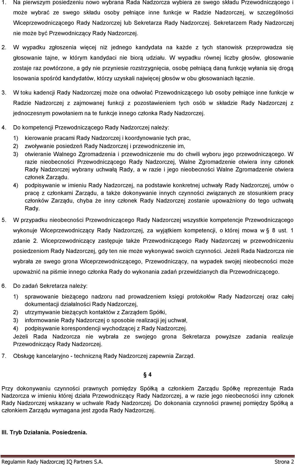 W wypadku zgłoszenia więcej niż jednego kandydata na każde z tych stanowisk przeprowadza się głosowanie tajne, w którym kandydaci nie biorą udziału.