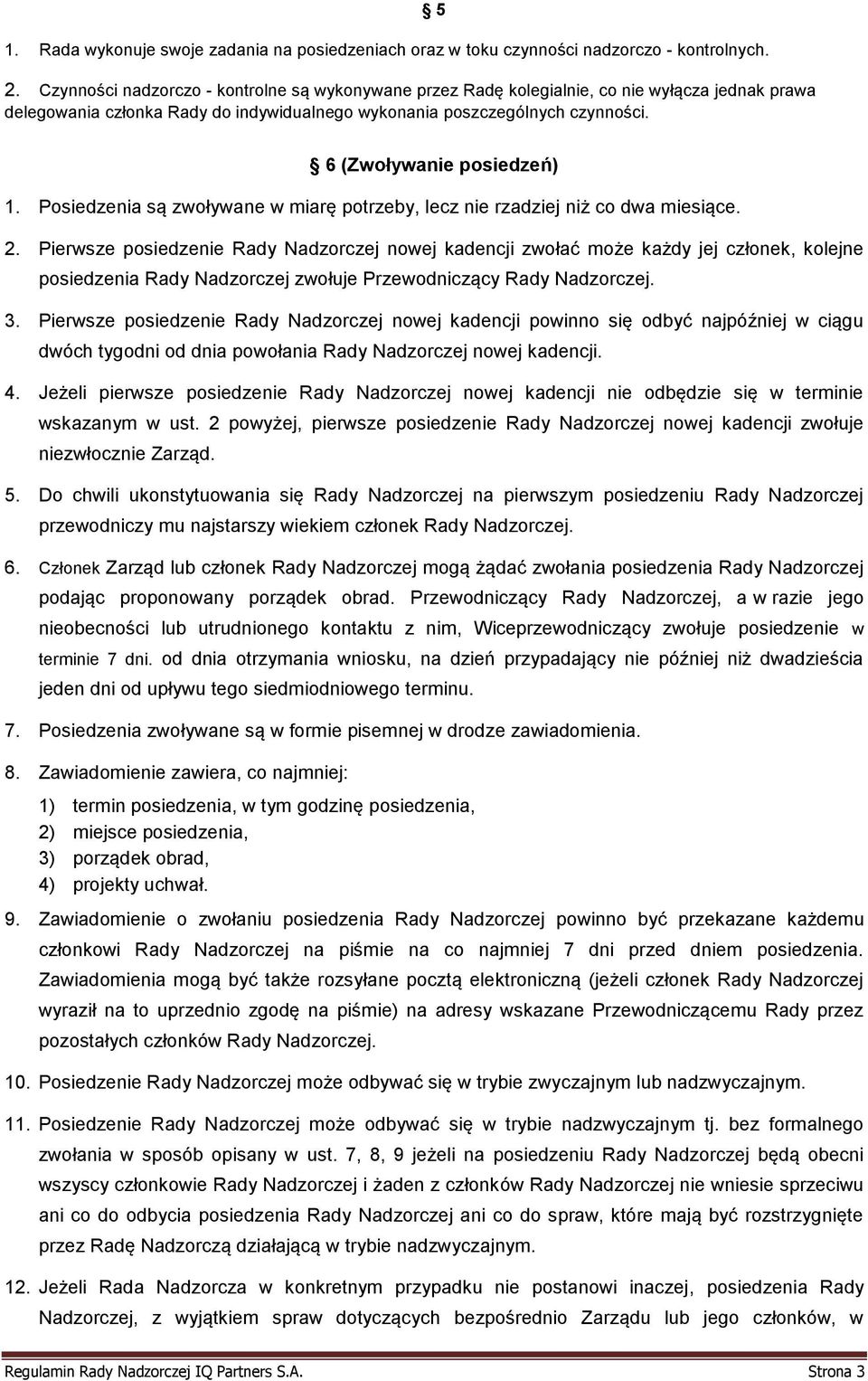5 6 (Zwoływanie posiedzeń) 1. Posiedzenia są zwoływane w miarę potrzeby, lecz nie rzadziej niż co dwa miesiące. 2.