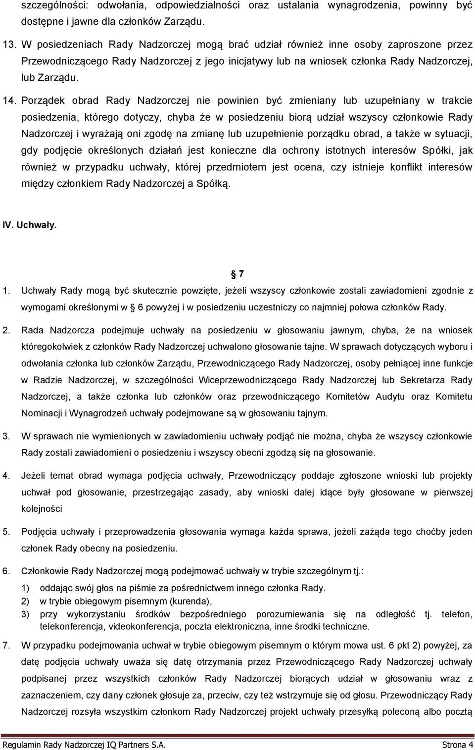 Porządek obrad Rady Nadzorczej nie powinien być zmieniany lub uzupełniany w trakcie posiedzenia, którego dotyczy, chyba że w posiedzeniu biorą udział wszyscy członkowie Rady Nadzorczej i wyrażają oni
