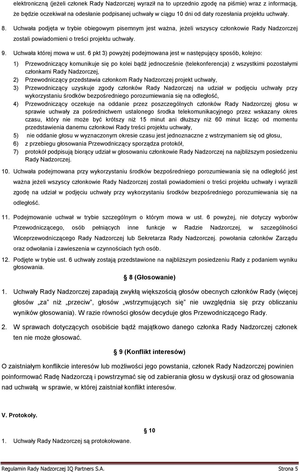 6 pkt 3) powyżej podejmowana jest w następujący sposób, kolejno: 1) Przewodniczący komunikuje się po kolei bądź jednocześnie (telekonferencja) z wszystkimi pozostałymi członkami Rady Nadzorczej, 2)