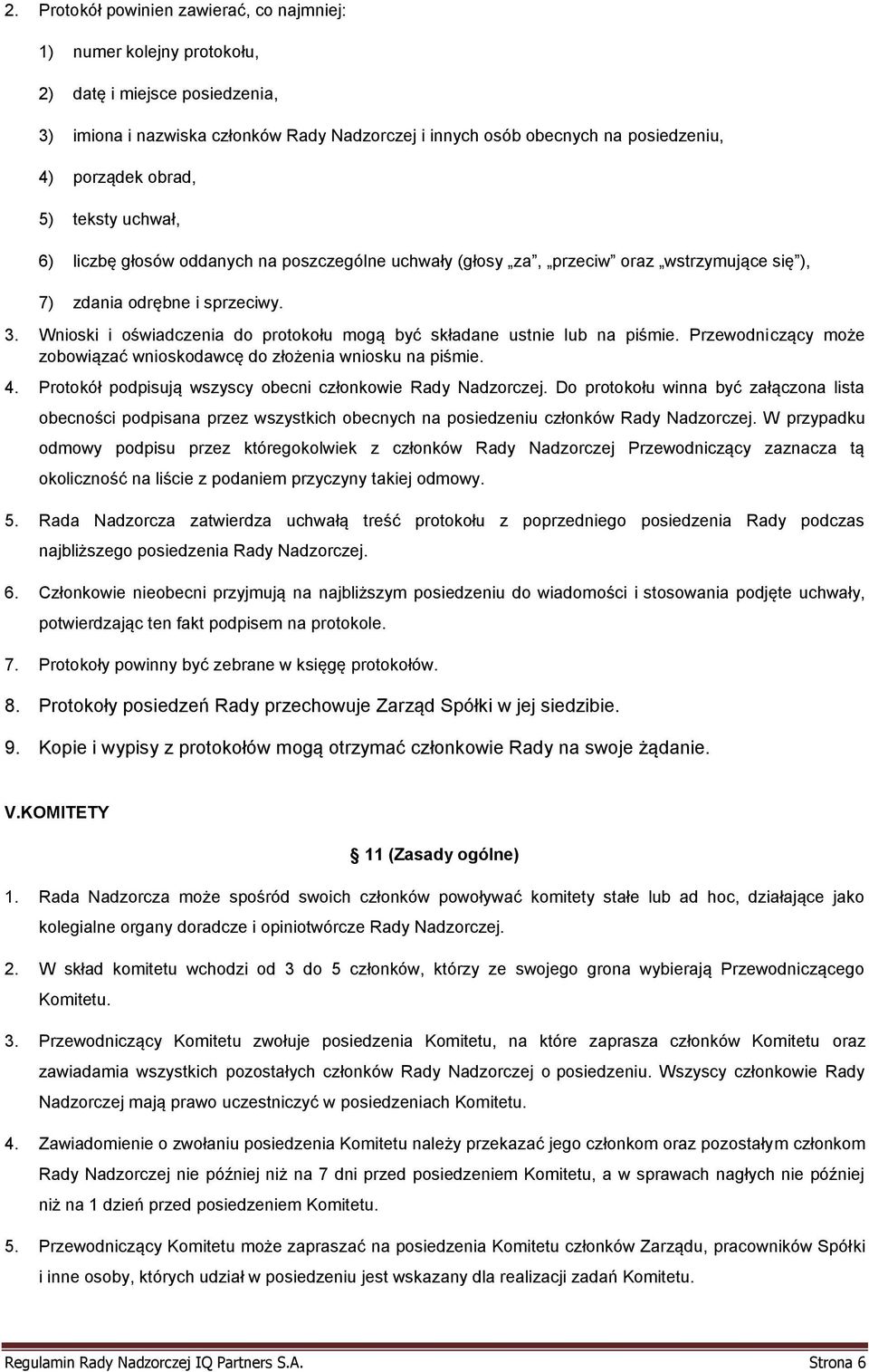 Wnioski i oświadczenia do protokołu mogą być składane ustnie lub na piśmie. Przewodniczący może zobowiązać wnioskodawcę do złożenia wniosku na piśmie. 4.