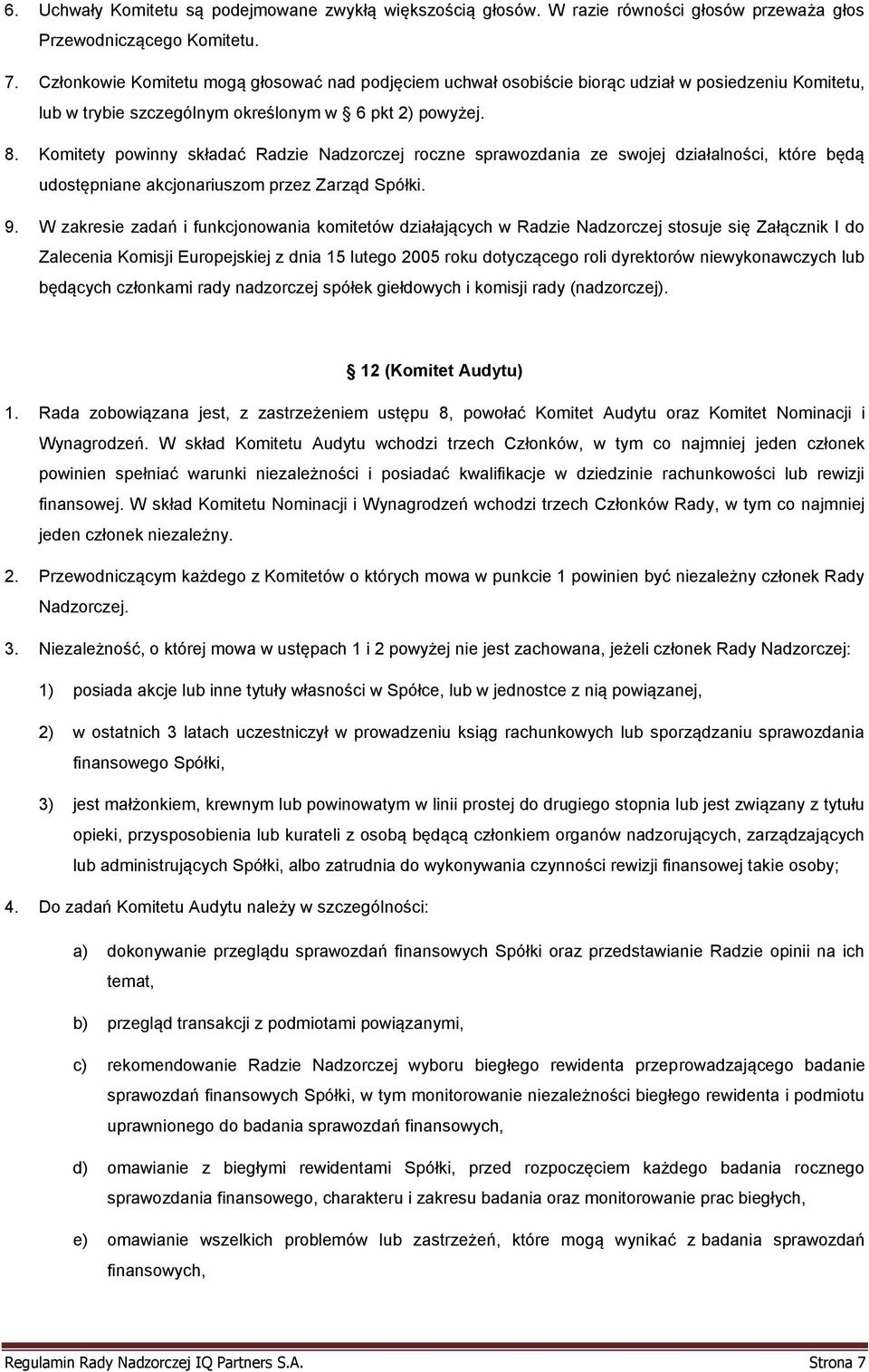 Komitety powinny składać Radzie Nadzorczej roczne sprawozdania ze swojej działalności, które będą udostępniane akcjonariuszom przez Zarząd Spółki. 9.
