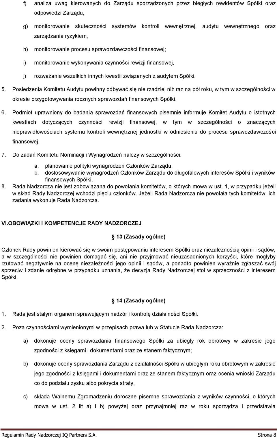 Spółki. 5. Posiedzenia Komitetu Audytu powinny odbywać się nie rzadziej niż raz na pół roku, w tym w szczególności w okresie przygotowywania rocznych sprawozdań finansowych Spółki. 6.