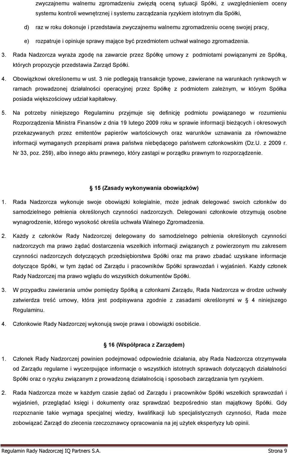 Rada Nadzorcza wyraża zgodę na zawarcie przez Spółkę umowy z podmiotami powiązanymi ze Spółką, których propozycje przedstawia Zarząd Spółki. 4. Obowiązkowi określonemu w ust.