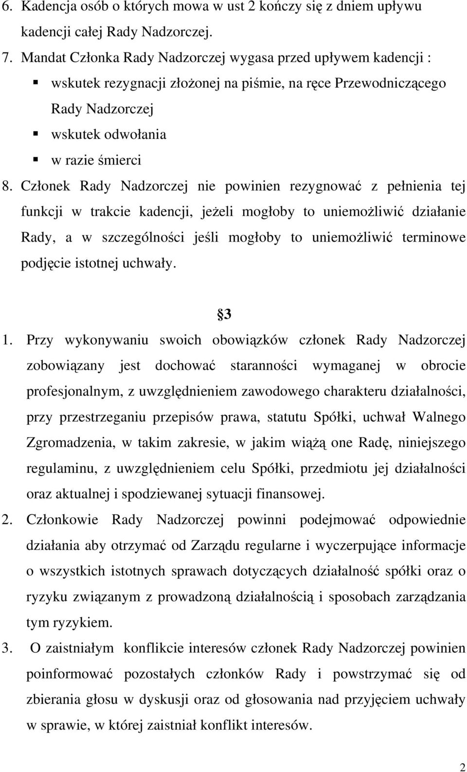 Członek Rady Nadzorczej nie powinien rezygnować z pełnienia tej funkcji w trakcie kadencji, jeżeli mogłoby to uniemożliwić działanie Rady, a w szczególności jeśli mogłoby to uniemożliwić terminowe