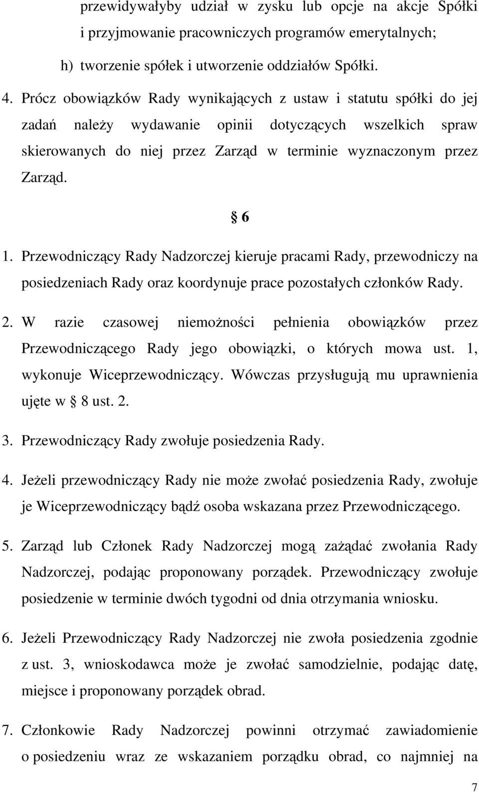 Przewodniczący Rady Nadzorczej kieruje pracami Rady, przewodniczy na posiedzeniach Rady oraz koordynuje prace pozostałych członków Rady. 2.