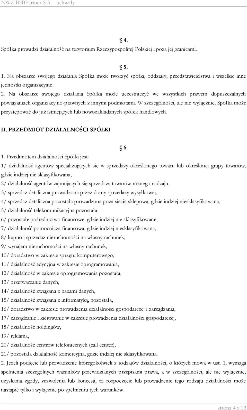 Na obszarze swojego działania Spółka może uczestniczyć we wszystkich prawem dopuszczalnych powiązaniach organizacyjno-prawnych z innymi podmiotami.