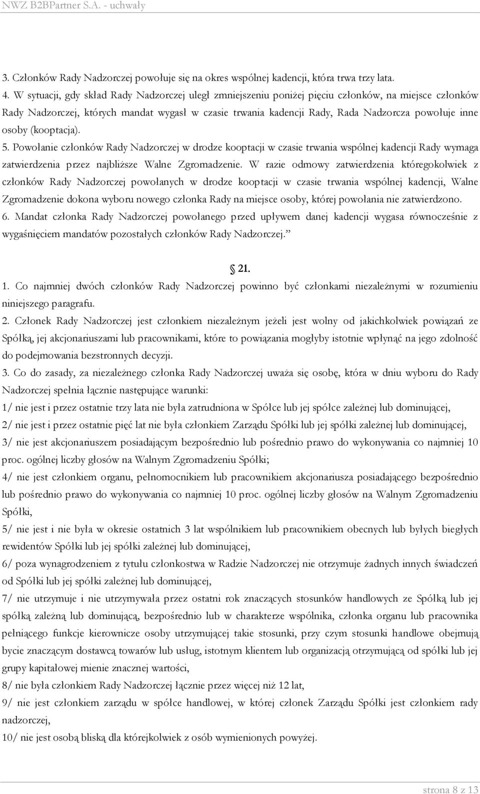 inne osoby (kooptacja). 5. Powołanie członków Rady Nadzorczej w drodze kooptacji w czasie trwania wspólnej kadencji Rady wymaga zatwierdzenia przez najbliższe Walne Zgromadzenie.