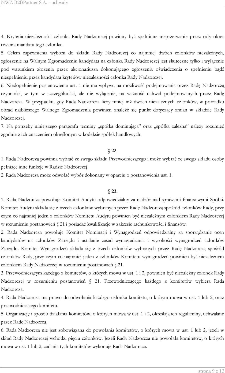 warunkiem złożenia przez akcjonariusza dokonującego zgłoszenia oświadczenia o spełnieniu bądź niespełnieniu przez kandydata kryteriów niezależności członka Rady Nadzorczej. 6.