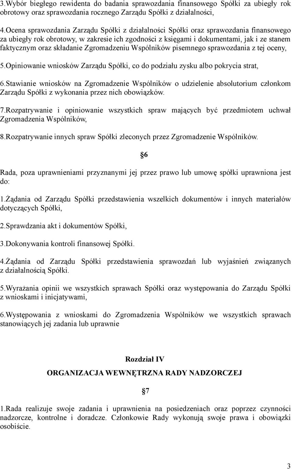 składanie Zgromadzeniu Wspólników pisemnego sprawozdania z tej oceny, 5.Opiniowanie wniosków Zarządu Spółki, co do podziału zysku albo pokrycia strat, 6.