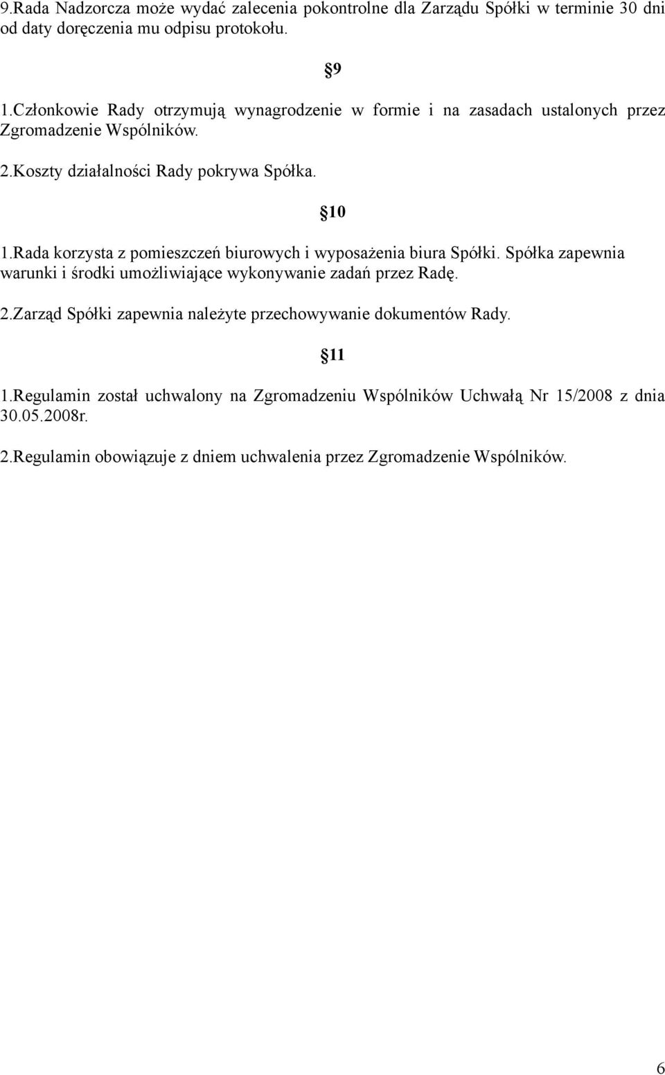 Rada korzysta z pomieszczeń biurowych i wyposażenia biura Spółki. Spółka zapewnia warunki i środki umożliwiające wykonywanie zadań przez Radę. 10 2.