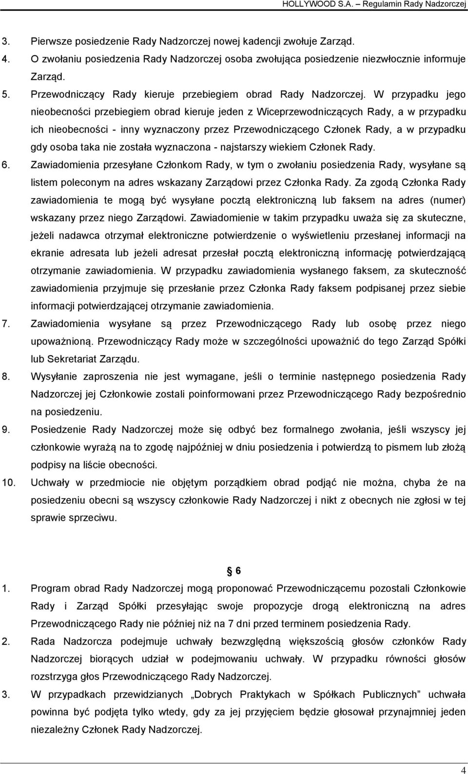 W przypadku jego nieobecności przebiegiem obrad kieruje jeden z Wiceprzewodniczących Rady, a w przypadku ich nieobecności - inny wyznaczony przez Przewodniczącego Członek Rady, a w przypadku gdy
