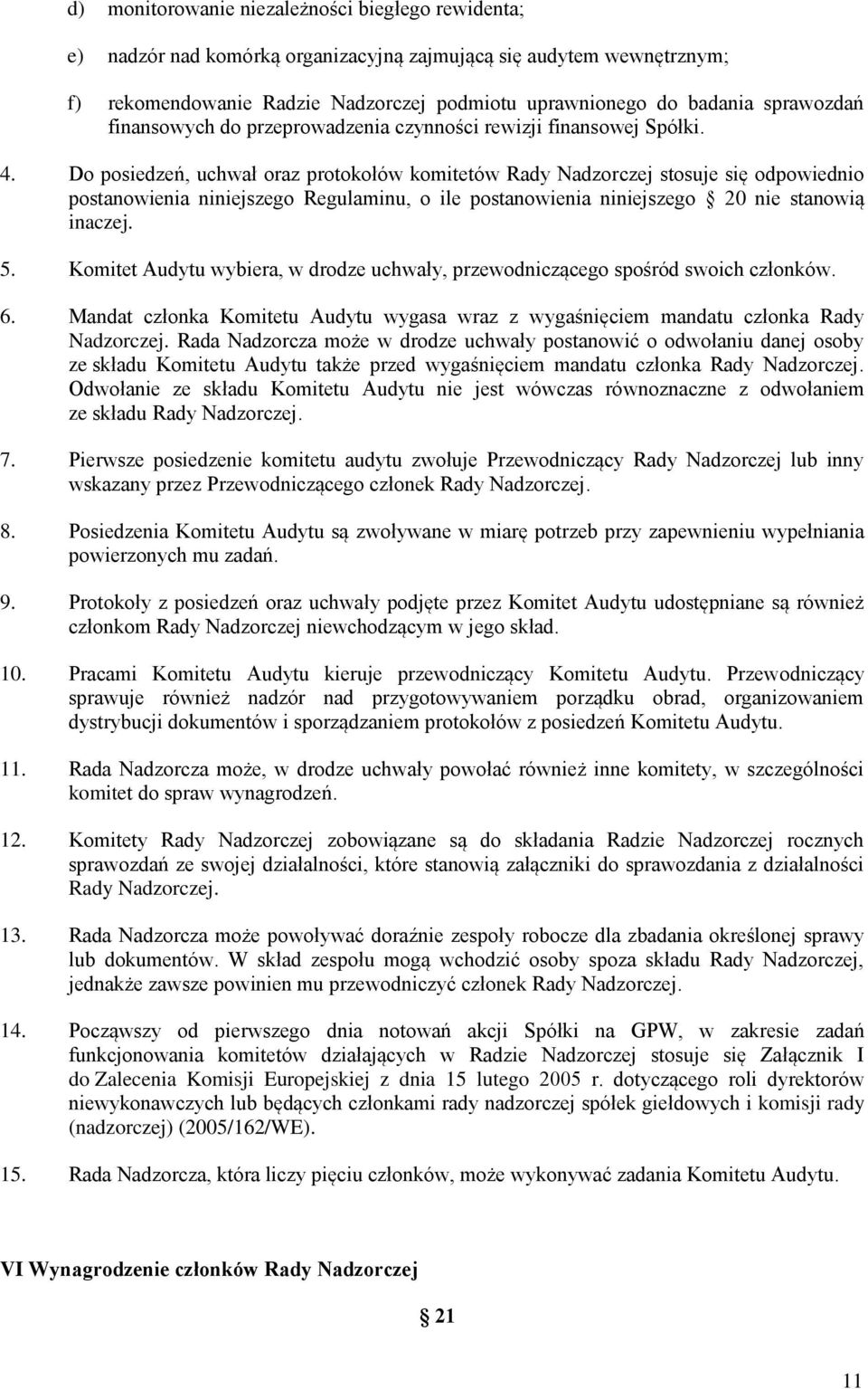Do posiedzeń, uchwał oraz protokołów komitetów Rady Nadzorczej stosuje się odpowiednio postanowienia niniejszego Regulaminu, o ile postanowienia niniejszego 20 nie stanowią inaczej. 5.