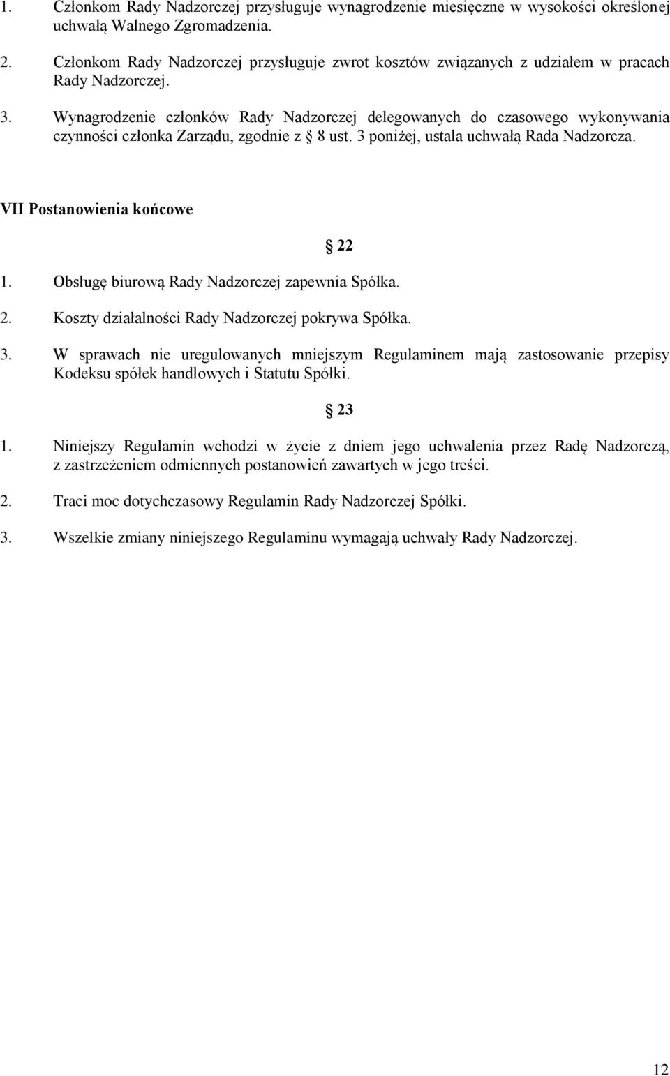 Wynagrodzenie członków Rady Nadzorczej delegowanych do czasowego wykonywania czynności członka Zarządu, zgodnie z 8 ust. 3 poniżej, ustala uchwałą Rada Nadzorcza. VII Postanowienia końcowe 22 1.