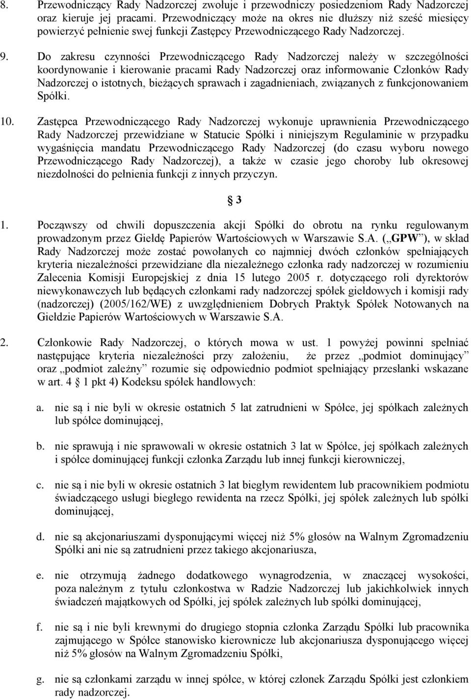 Do zakresu czynności Przewodniczącego Rady Nadzorczej należy w szczególności koordynowanie i kierowanie pracami Rady Nadzorczej oraz informowanie Członków Rady Nadzorczej o istotnych, bieżących