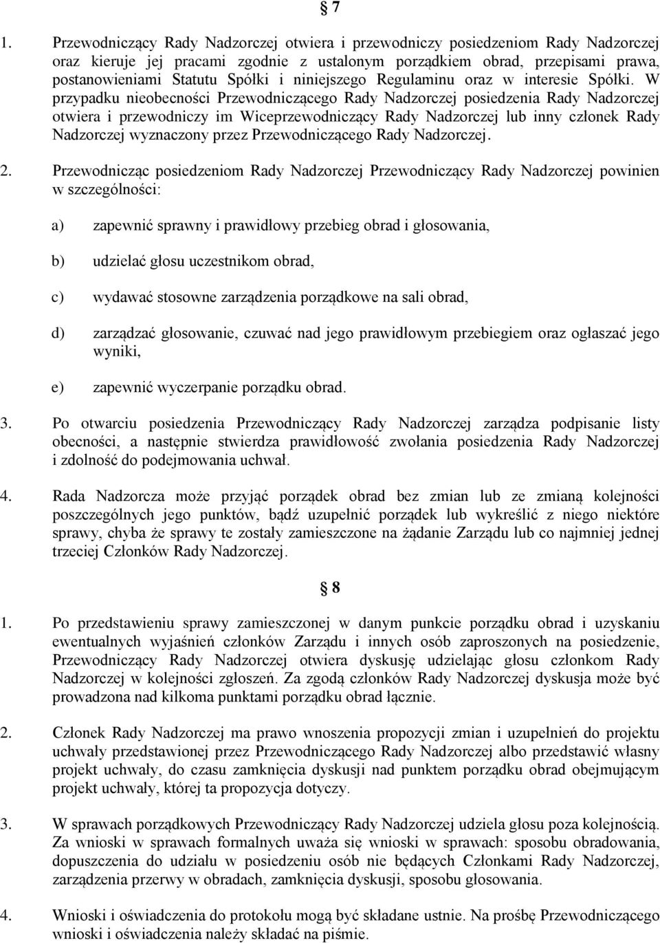 W przypadku nieobecności Przewodniczącego Rady Nadzorczej posiedzenia Rady Nadzorczej otwiera i przewodniczy im Wiceprzewodniczący Rady Nadzorczej lub inny członek Rady Nadzorczej wyznaczony przez