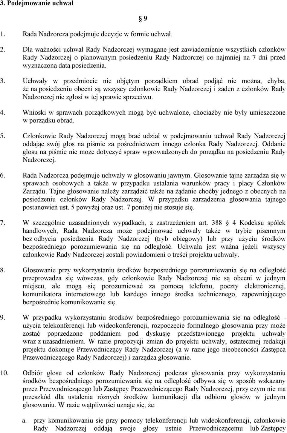 Uchwały w przedmiocie nie objętym porządkiem obrad podjąć nie można, chyba, że na posiedzeniu obecni są wszyscy członkowie Rady Nadzorczej i żaden z członków Rady Nadzorczej nie zgłosi w tej sprawie
