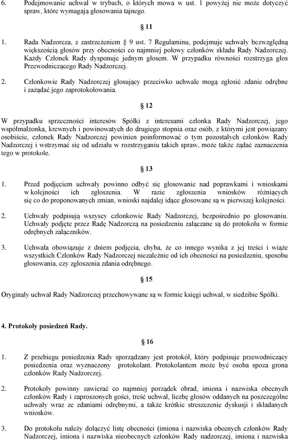 W przypadku równości rozstrzyga głos Przewodniczącego Rady Nadzorczej. 2. Członkowie Rady Nadzorczej głosujący przeciwko uchwale mogą zgłosić zdanie odrębne i zażądać jego zaprotokołowania.