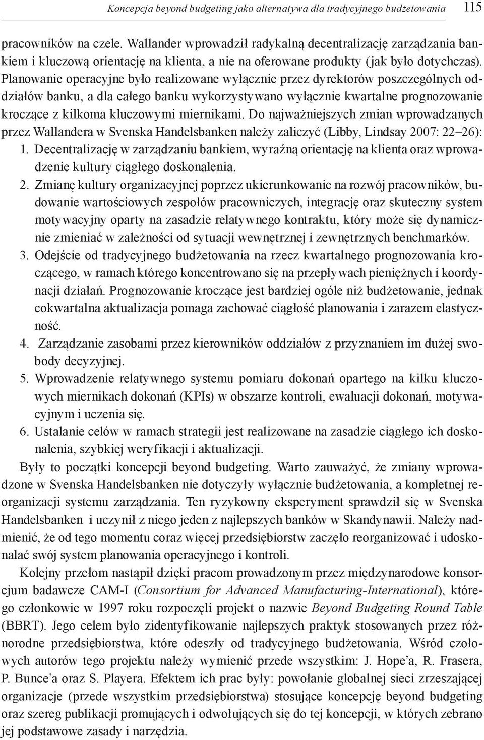 Planowanie operacyjne było realizowane wyłącznie przez dyrektorów poszczególnych oddziałów banku, a dla całego banku wykorzystywano wyłącznie kwartalne prognozowanie kroczące z kilkoma kluczowymi
