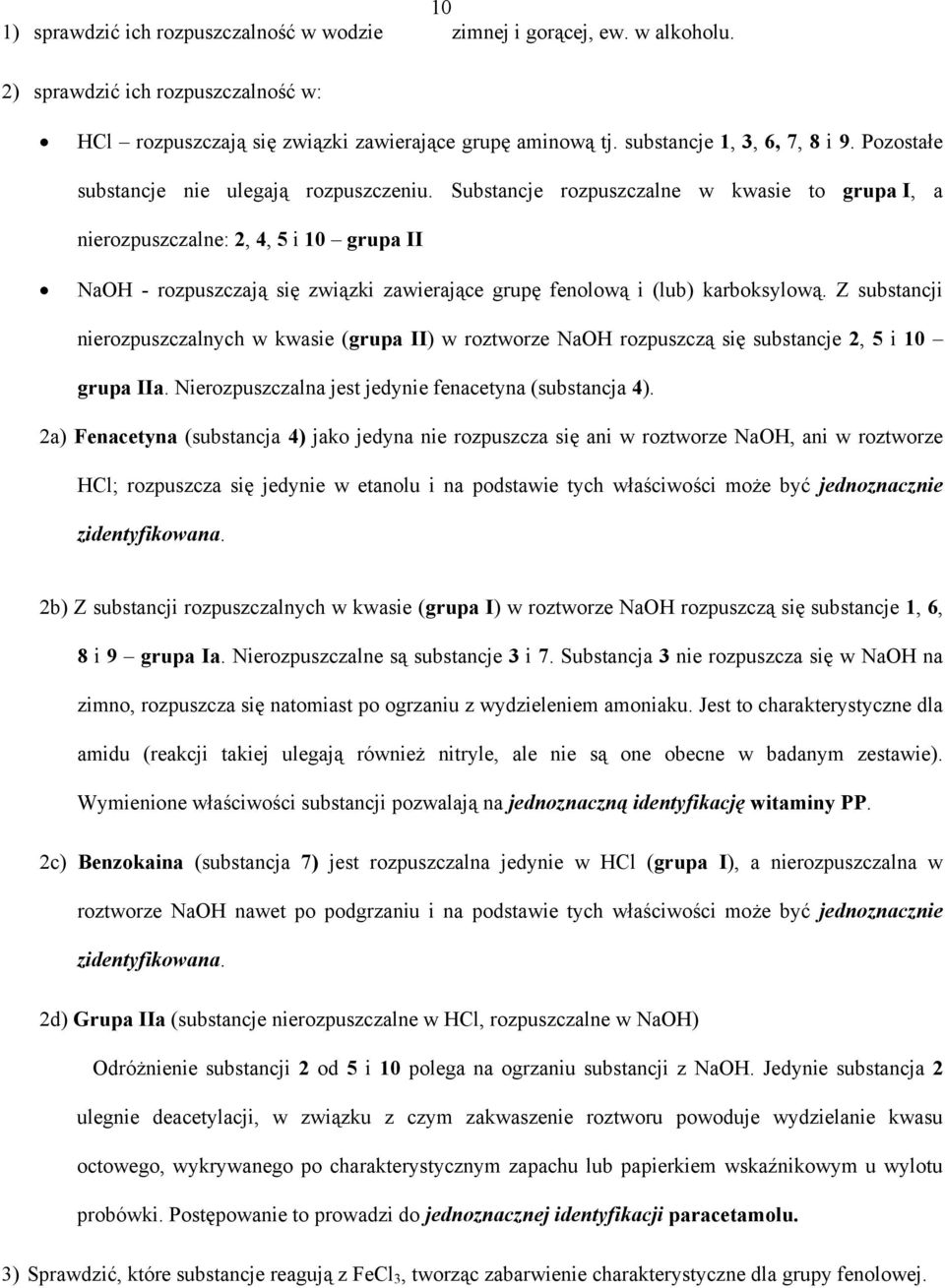 Substancje rozpuszczalne w kwasie to grupa I, a nierozpuszczalne: 2, 4, 5 i 10 grupa II NaOH - rozpuszczają się związki zawierające grupę fenolową i (lub) karboksylową.