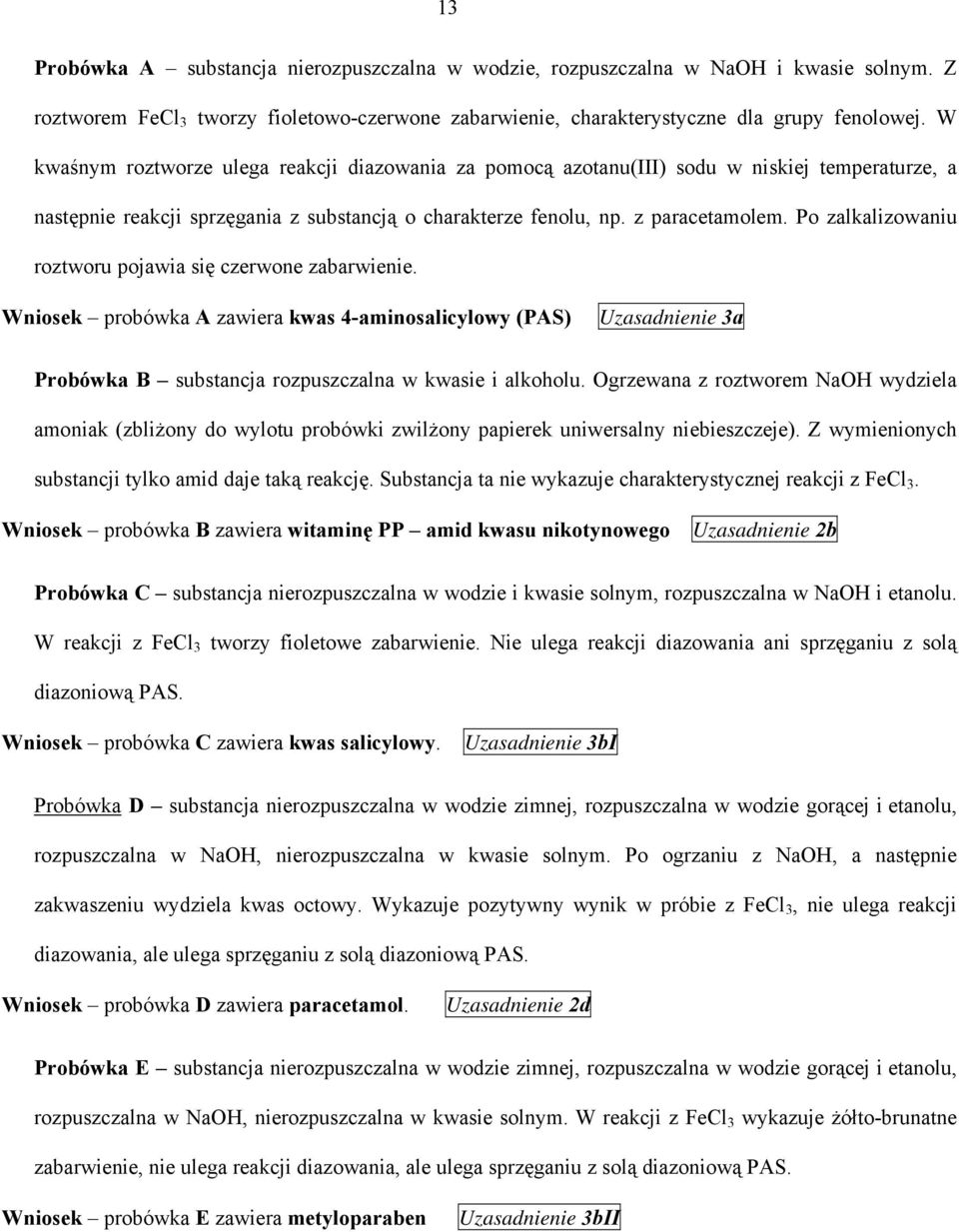 Po zalkalizowaniu roztworu pojawia się czerwone zabarwienie. Wniosek probówka A zawiera kwas 4-aminosalicylowy (PAS) Uzasadnienie 3a Probówka B substancja rozpuszczalna w kwasie i alkoholu.